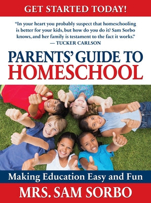 Parents' Guide to Homeschool: Making Education Easy and Fun by Sorbo, Sam