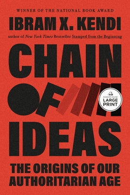 Chain of Ideas: The Origins of Our Authoritarian Age by Kendi, Ibram X.