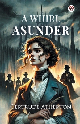 A Whirl Asunder by Atherton, Gertrude Franklin Horn