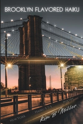 Brooklyn Flavored Haiku by B. Miller, Kim