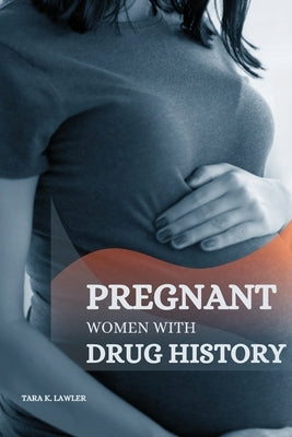 Pregnant Women with Drug History by K. Lawler, Tara