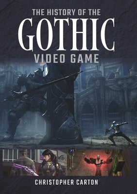 The History of the Gothic Video Game by Carton, Christopher
