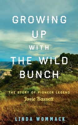 Growing Up with the Wild Bunch: The Story of Pioneer Legend Josie Bassett by Wommack, Linda