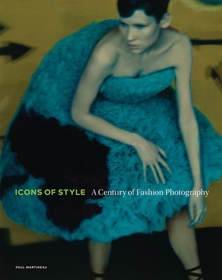 Icons of Style: A Century of Fashion Photography by Martineau, Paul