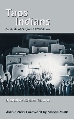 Taos Indians: Facsimile of original 1925 edition by Grant, Blanche Chloe
