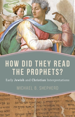 How Did They Read the Prophets?: Early Jewish and Christian Interpretations by Shepherd, Michael B.