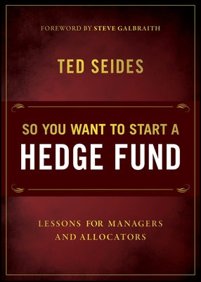 So You Want to Start a Hedge Fund: Lessons for Managers and Allocators by Seides, Ted