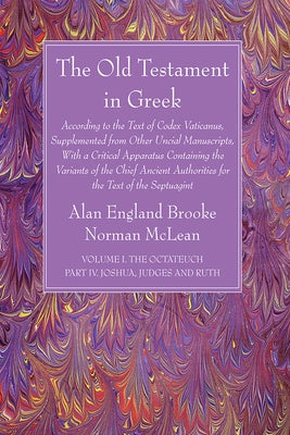 The Old Testament in Greek, Volume I The Octateuch, Part IV Joshua, Judges and Ruth by Brooke, Alan England