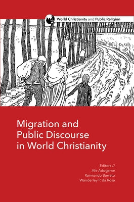 Migration and Public Discourse in World Christianity by Adogame, Afe