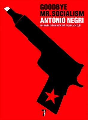 Goodbye Mr. Socialism by Negri, Antonio
