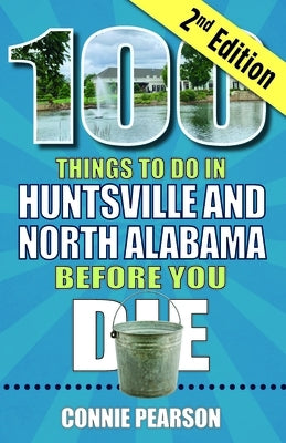 100 Things to Do in Huntsville and North Alabama Before You Die, 2nd Edition by Pearson, Connie