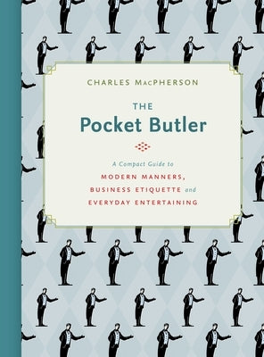 The Pocket Butler: A Compact Guide to Modern Manners, Business Etiquette and Everyday Entertaining by MacPherson, Charles