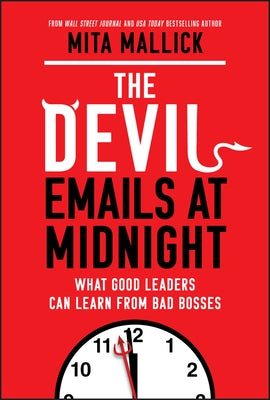 The Devil Emails at Midnight: What Good Leaders Can Learn from Bad Bosses by Mallick, Mita