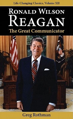 Ronald Wilson Reagan: The Great Communicator by Rothman, Greg