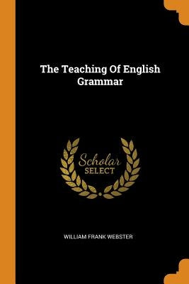The Teaching Of English Grammar by Webster, William Frank