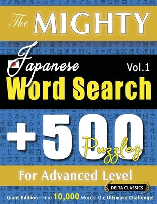 The Mighty Japanese Word Search - 500 Puzzles for Advanced Level - Delta Classics - Giant Edition - Find 10,000 Words, the Ultimate Challenge! by Delta Classics