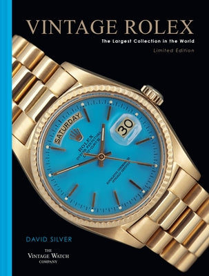 Vintage Rolex Limited Edition (the Blue Edition): The Largest Collection in the World by Silver of the Vintage Watch Company, Dav