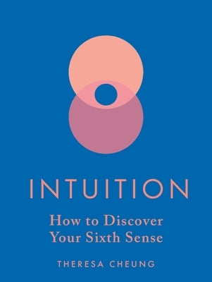 Intuition: How to Discover Your Sixth Sense by Cheung, Theresa