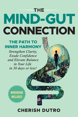 The Mind-Gut Connection: The Path to Inner Harmony Strengthen Clarity, Exude Confidence and Elevate Balance in Your Life in 30 days or less! by Dutro, Cherish D.