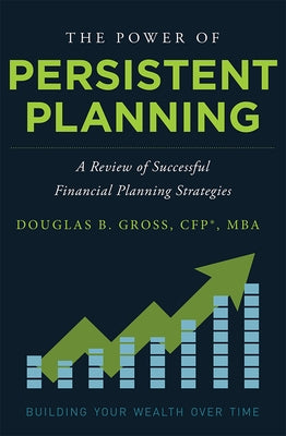 The Power of Persistent Planning: A Review of Successful Financial Planning Strategies by Gross, Douglas B.