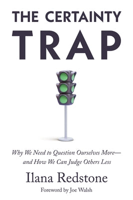 The Certainty Trap: Why We Need to Question Ourselves More--And How We Can Judge Others Less by Redstone, Ilana