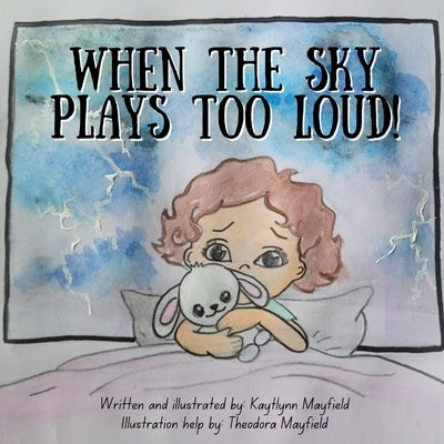 When The Sky Plays Too Loud! by Mayfield, Kaytlynn