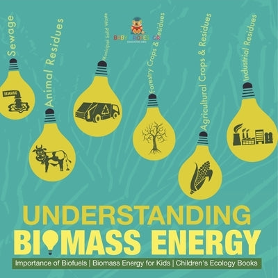 Understanding Biomass Energy - Importance of Biofuels Biomass Energy for Kids Children's Ecology Books by Baby Professor