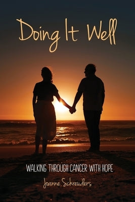 Doing It Well: Walking through Cancer with Hope by Schreuders, Joanne