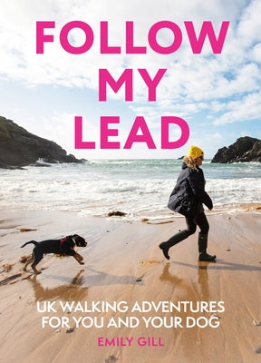 Follow My Lead: UK Walking Adventures for You and Your Dog by Gill, Emily