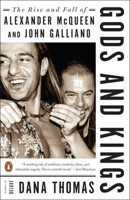 Gods and Kings: The Rise and Fall of Alexander McQueen and John Galliano by Thomas, Dana