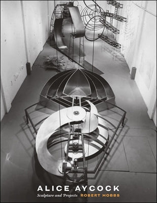 Alice Aycock: Sculpture and Projects by Hobbs, Robert
