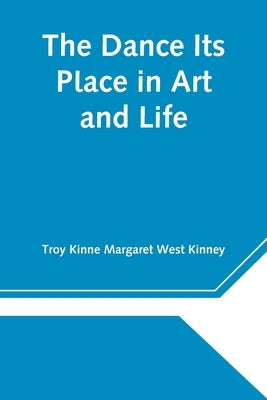 The Dance Its Place In Art And Life by Kinne Margaret West Kinney, Troy