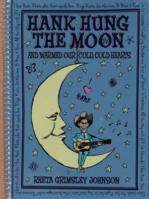 Hank Hung the Moon and Warmed Our Cold, Cold Hearts by Johnson, Rheta
