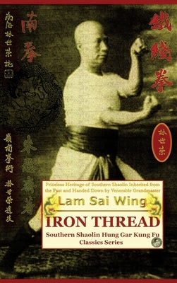 Iron Thread. Southern Shaolin Hung Gar Kung Fu Classics Series by Sai Wing, Lam