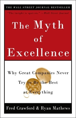 The Myth of Excellence: Why Great Companies Never Try to Be the Best at Everything by Crawford, Fred