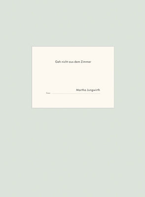 Martha Jungwirth: Geh Nicht Aus Dem Zimmer by Jungwirth, Martha