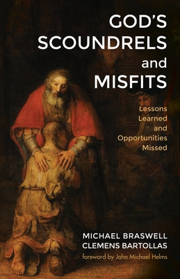 God's Scoundrels and Misfits: Lessons Learned and Opportunities Missed by Braswell, Michael