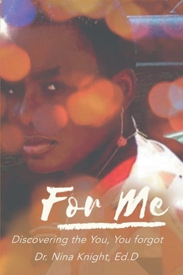 For Me: Discovering the You, You Forgot by Knight Ed D., Nina
