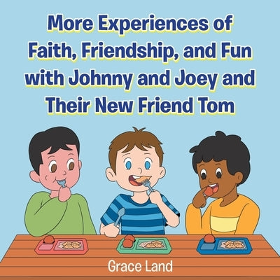 More Experiences of Faith, Friendship, and Fun with Johnny and Joey and Their New Friend Tom by Land, Grace