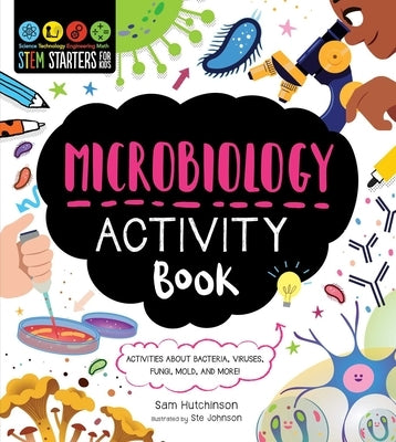 Stem Starters for Kids Microbiology Activity Book: Activities about Bacteria, Cells, Germs, Viruses, and More by Hutchinson, Sam