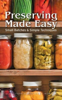 Preserving Made Easy: Small Batches and Simple Techniques by Topp, Ellie