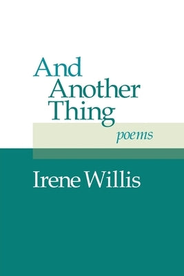 And Another Thing: Poems by Willis, Irene