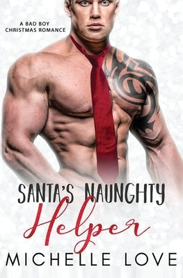 Santa's Naughty Helper: A Bad Boy Christmas Romance by Love, Michelle