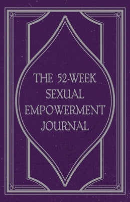 The 52-Week Sexual Empowerment Journal by Miller, Mindi