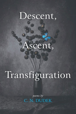 Descent, Ascent, Transfiguration by Dudek, C. N.