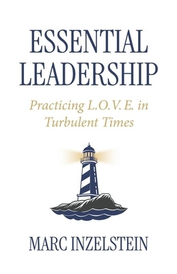 Essential Leadership: Practicing L.O.V.E. in Turbulent Times by Inzelstein, Marc