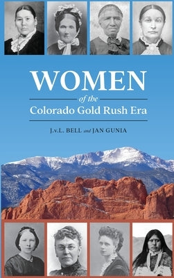 Women of the Colorado Gold Rush Era by Bell, J. V. L.