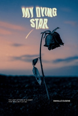 My Dying Star: The Last Letters of a Heart That Wouldn't Let Go by EugÃ¨ne, Smaille