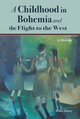 A Childhood in Bohemia and the Flight to the West by Storey, Erika