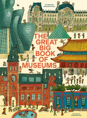 The Great Big Book of Museums: A Visit to 13 Spectacular Museums from Around the World by Bensard, Ãva